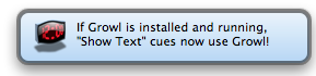 If Growl is installed and running, "Show Text" cues now use Growl!